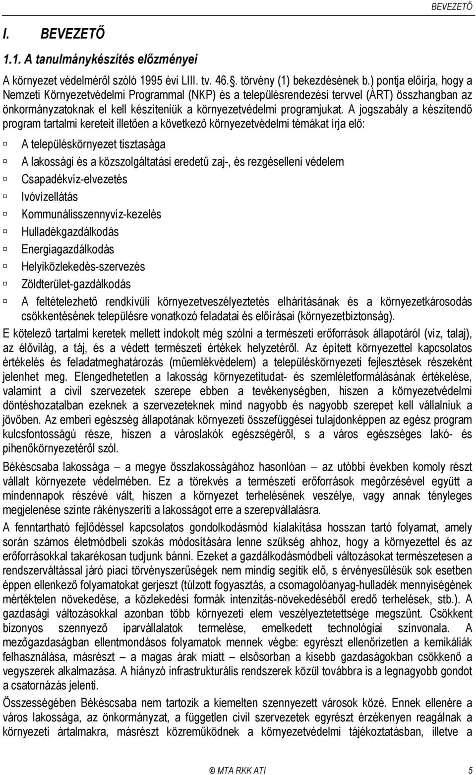 A jogszabály a készítendő program tartalmi kereteit illetően a következő környezetvédelmi témákat írja elő: A településkörnyezet tisztasága A lakossági és a közszolgáltatási eredetű zaj-, és