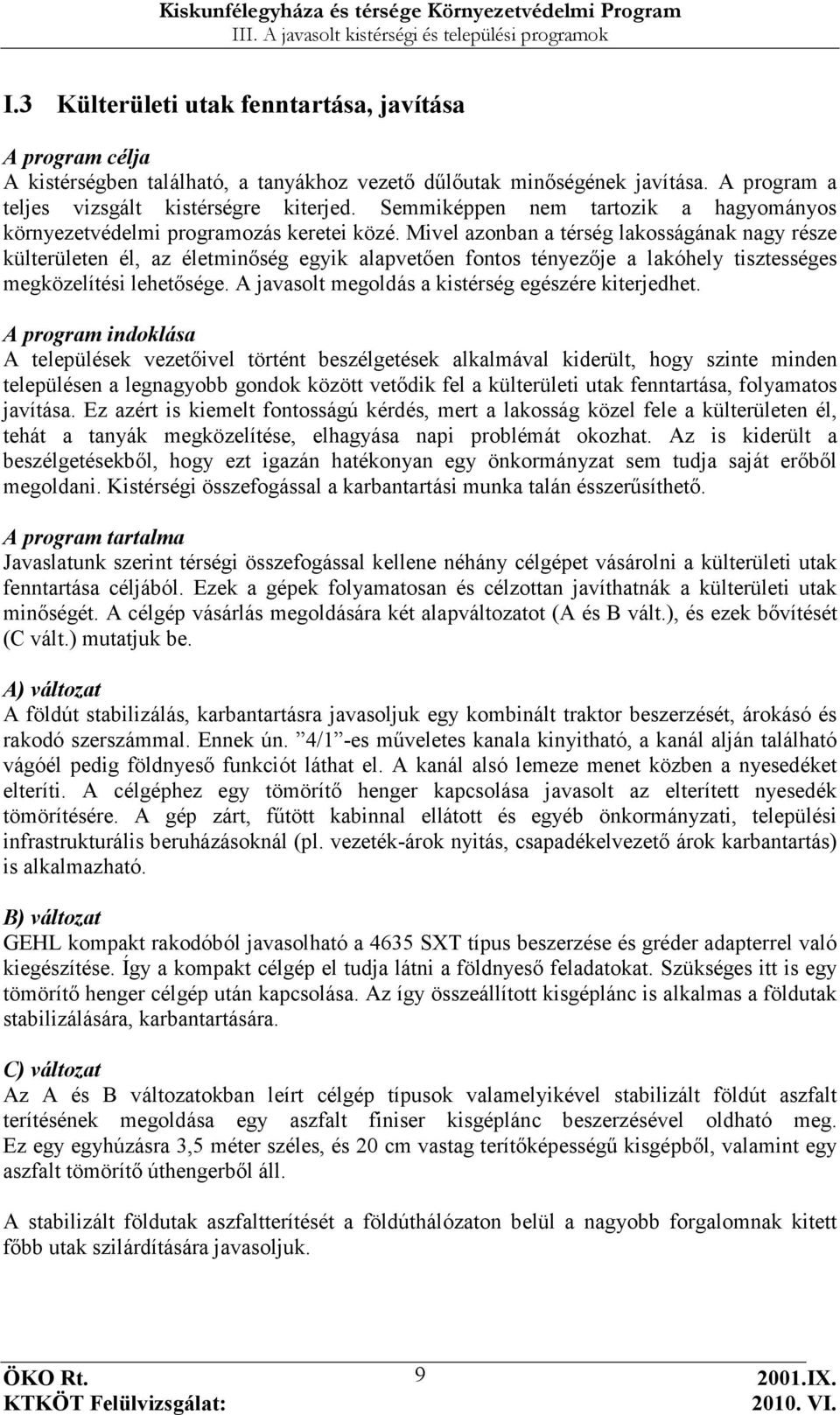 Mivel azonban a térség lakosságának nagy része külterületen él, az életminıség egyik alapvetıen fontos tényezıje a lakóhely tisztességes megközelítési lehetısége.