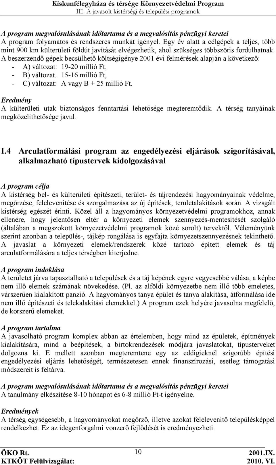 Eredmény A külterületi utak biztonságos fenntartási lehetısége megteremtıdik. A térség tanyáinak megközelíthetısége javul. I.