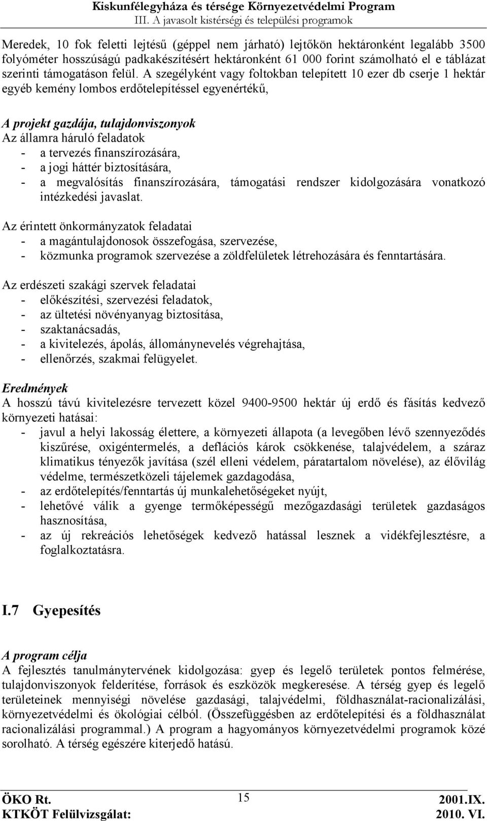 A szegélyként vagy foltokban telepített 10 ezer db cserje 1 hektár egyéb kemény lombos erdıtelepítéssel egyenértékő, A projekt gazdája, tulajdonviszonyok Az államra háruló feladatok - a tervezés