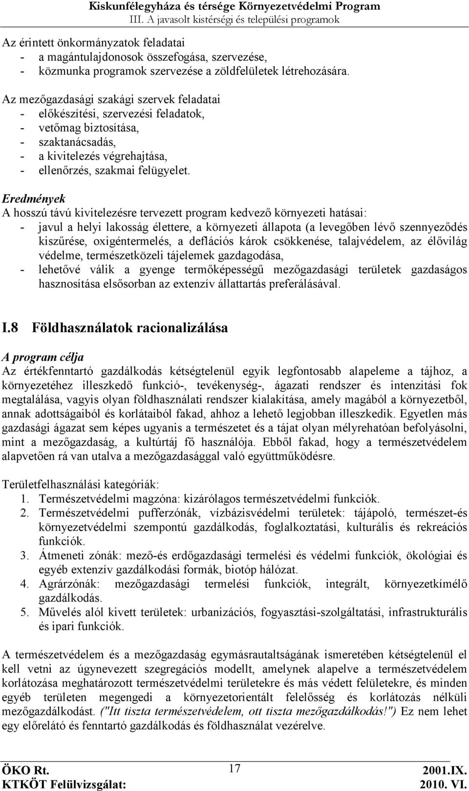 Eredmények A hosszú távú kivitelezésre tervezett program kedvezı környezeti hatásai: - javul a helyi lakosság élettere, a környezeti állapota (a levegıben lévı szennyezıdés kiszőrése, oxigéntermelés,