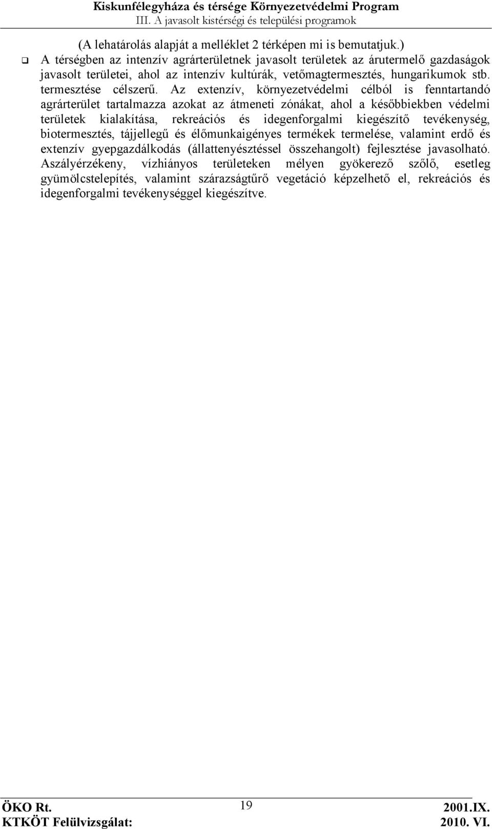 Az extenzív, környezetvédelmi célból is fenntartandó agrárterület tartalmazza azokat az átmeneti zónákat, ahol a késıbbiekben védelmi területek kialakítása, rekreációs és idegenforgalmi kiegészítı