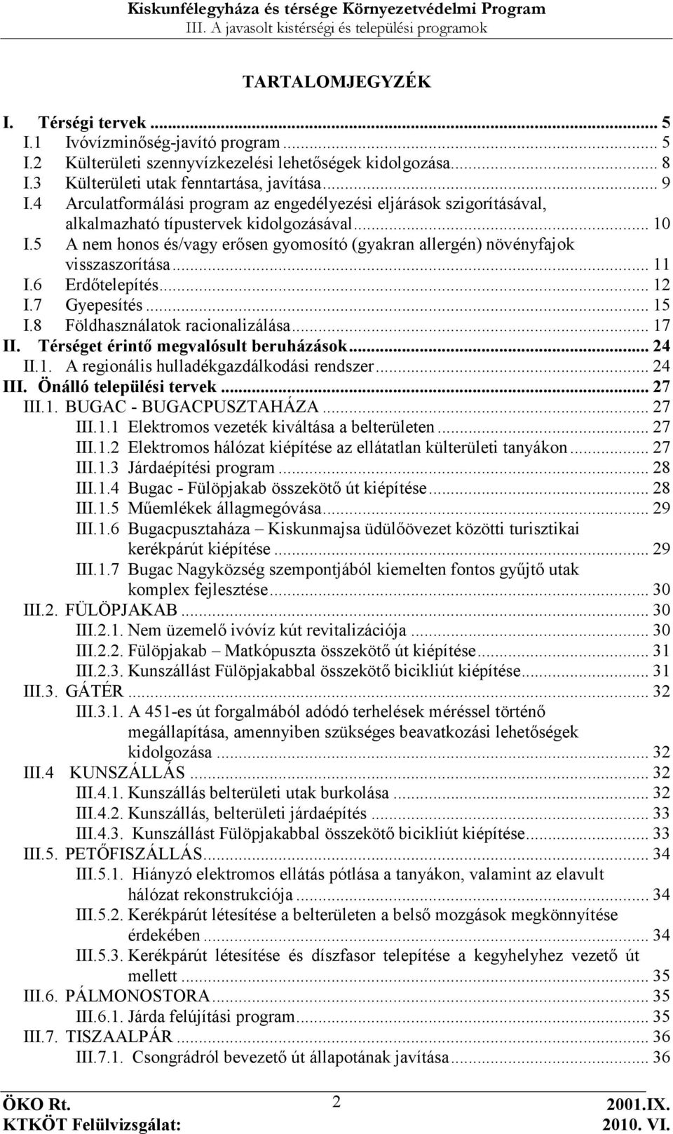 5 A nem honos és/vagy erısen gyomosító (gyakran allergén) növényfajok visszaszorítása... 11 I.6 Erdıtelepítés... 12 I.7 Gyepesítés... 15 I.8 Földhasználatok racionalizálása... 17 II.