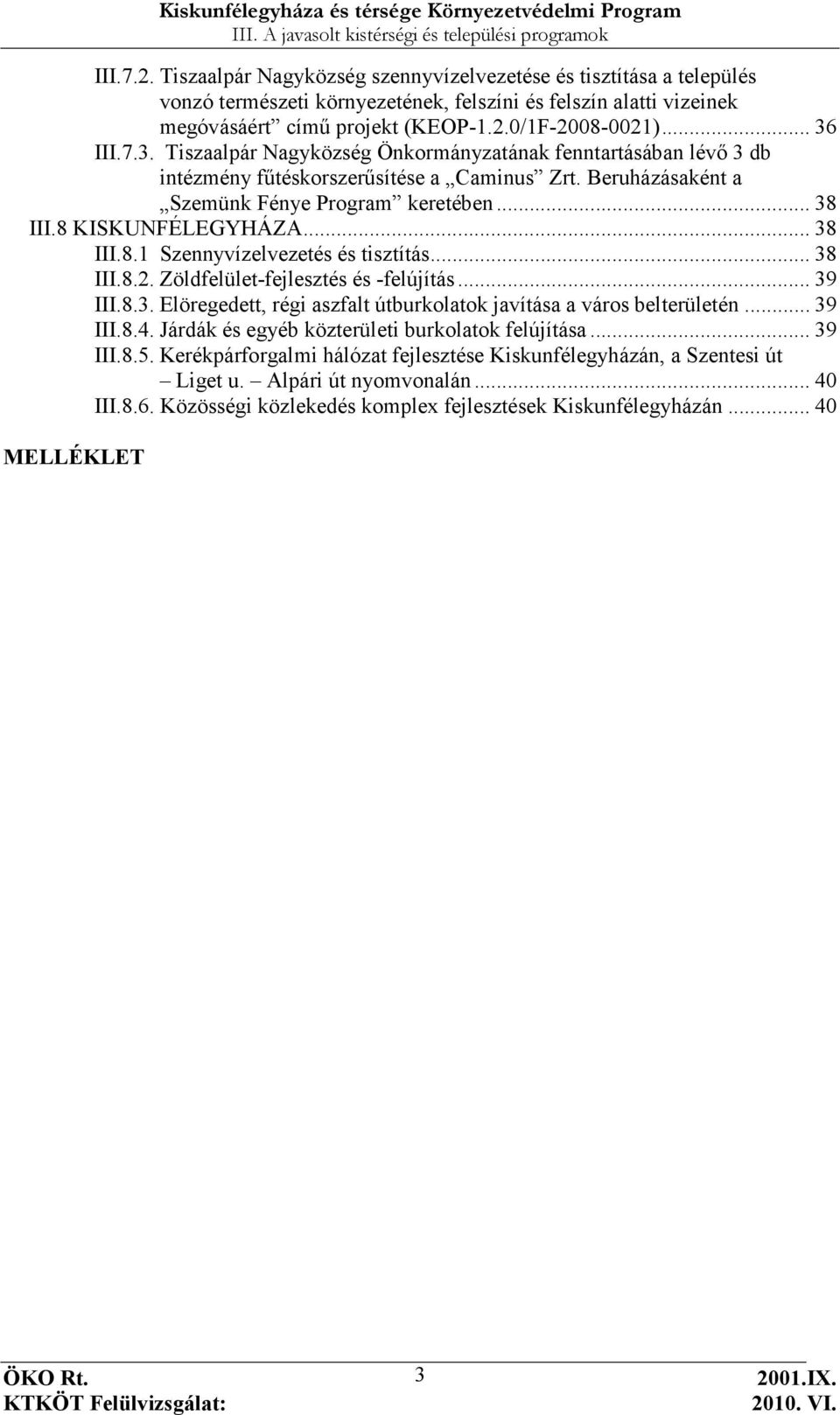 8 KISKUNFÉLEGYHÁZA... 38 III.8.1 Szennyvízelvezetés és tisztítás... 38 III.8.2. Zöldfelület-fejlesztés és -felújítás... 39 III.8.3. Elöregedett, régi aszfalt útburkolatok javítása a város belterületén.