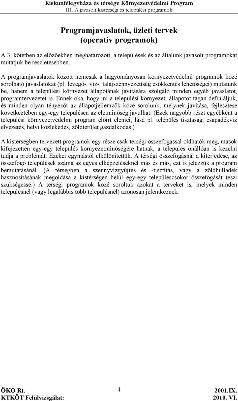 levegı-, víz-, talajszennyezettség csökkentés lehetıségei) mutatunk be, hanem a települési környezet állapotának javítására szolgáló minden egyéb javaslatot, programtervezetet is.