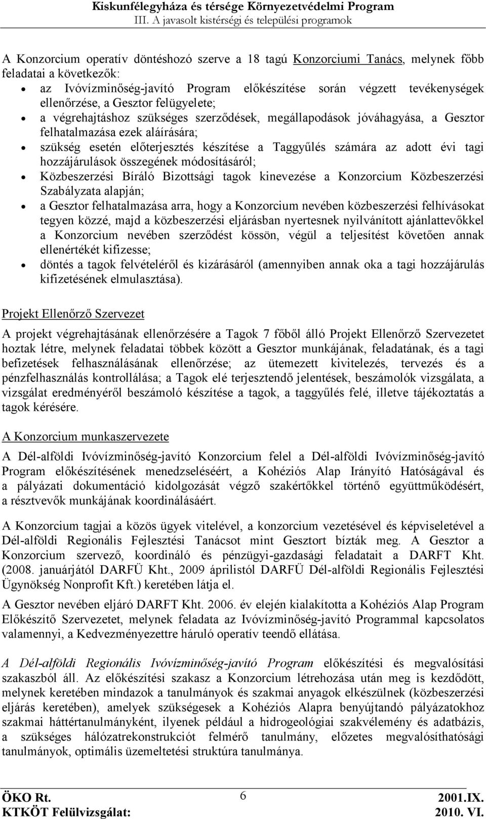 évi tagi hozzájárulások összegének módosításáról; Közbeszerzési Bíráló Bizottsági tagok kinevezése a Konzorcium Közbeszerzési Szabályzata alapján; a Gesztor felhatalmazása arra, hogy a Konzorcium