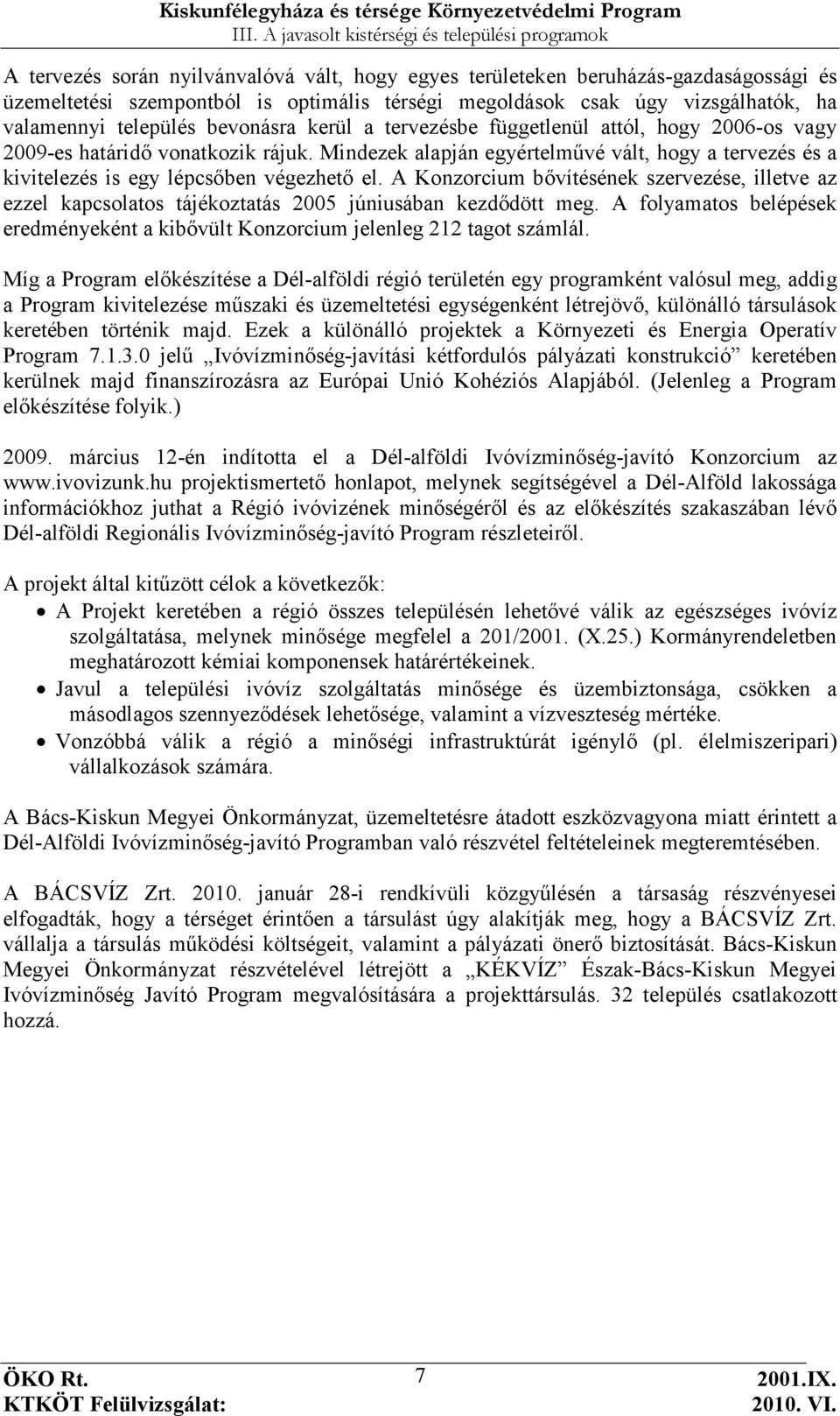 A Konzorcium bıvítésének szervezése, illetve az ezzel kapcsolatos tájékoztatás 2005 júniusában kezdıdött meg. A folyamatos belépések eredményeként a kibıvült Konzorcium jelenleg 212 tagot számlál.