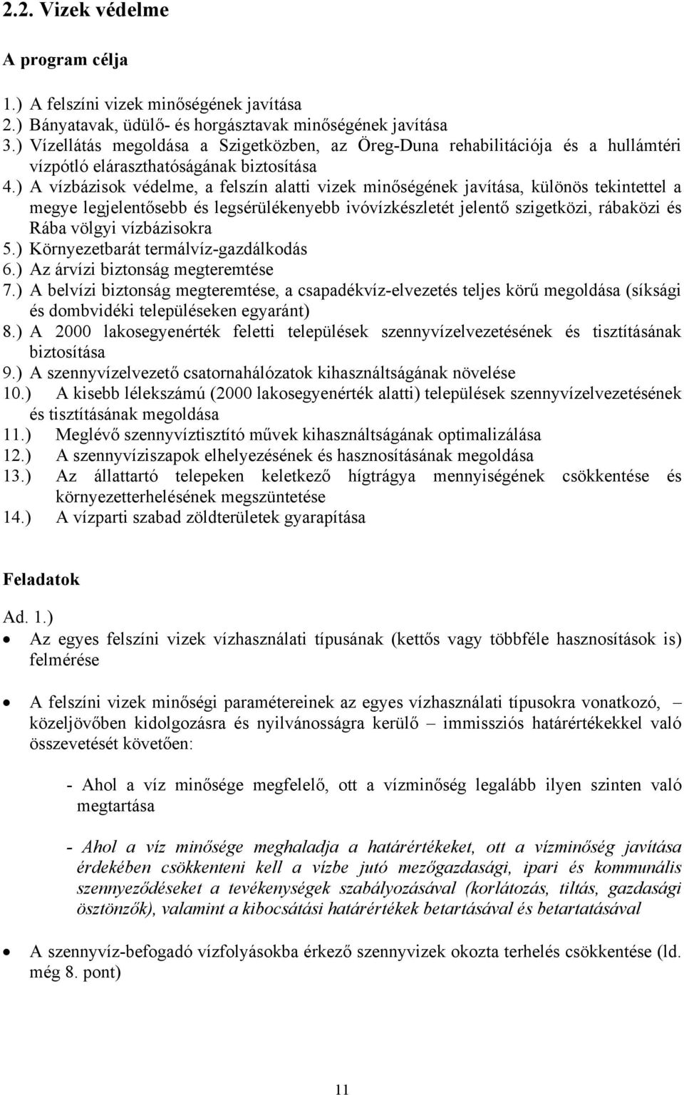 ) A vízbázisok védelme, a felszín alatti vizek minőségének javítása, különös tekintettel a megye legjelentősebb és legsérülékenyebb ivóvízkészletét jelentő szigetközi, rábaközi és Rába völgyi