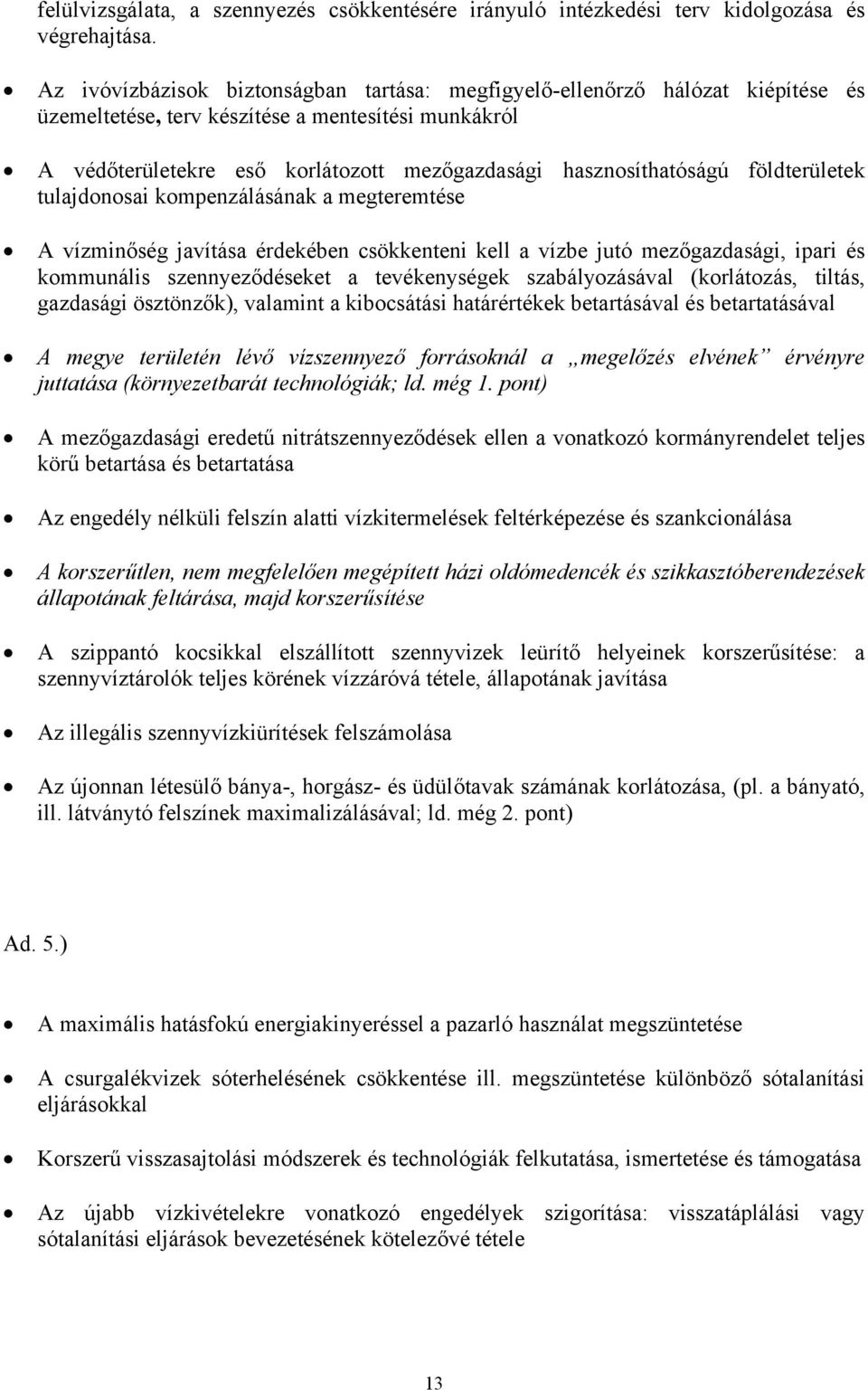 földterületek tulajdonosai kompenzálásának a megteremtése A vízminőség javítása érdekében csökkenteni kell a vízbe jutó mezőgazdasági, ipari és kommunális szennyeződéseket a tevékenységek