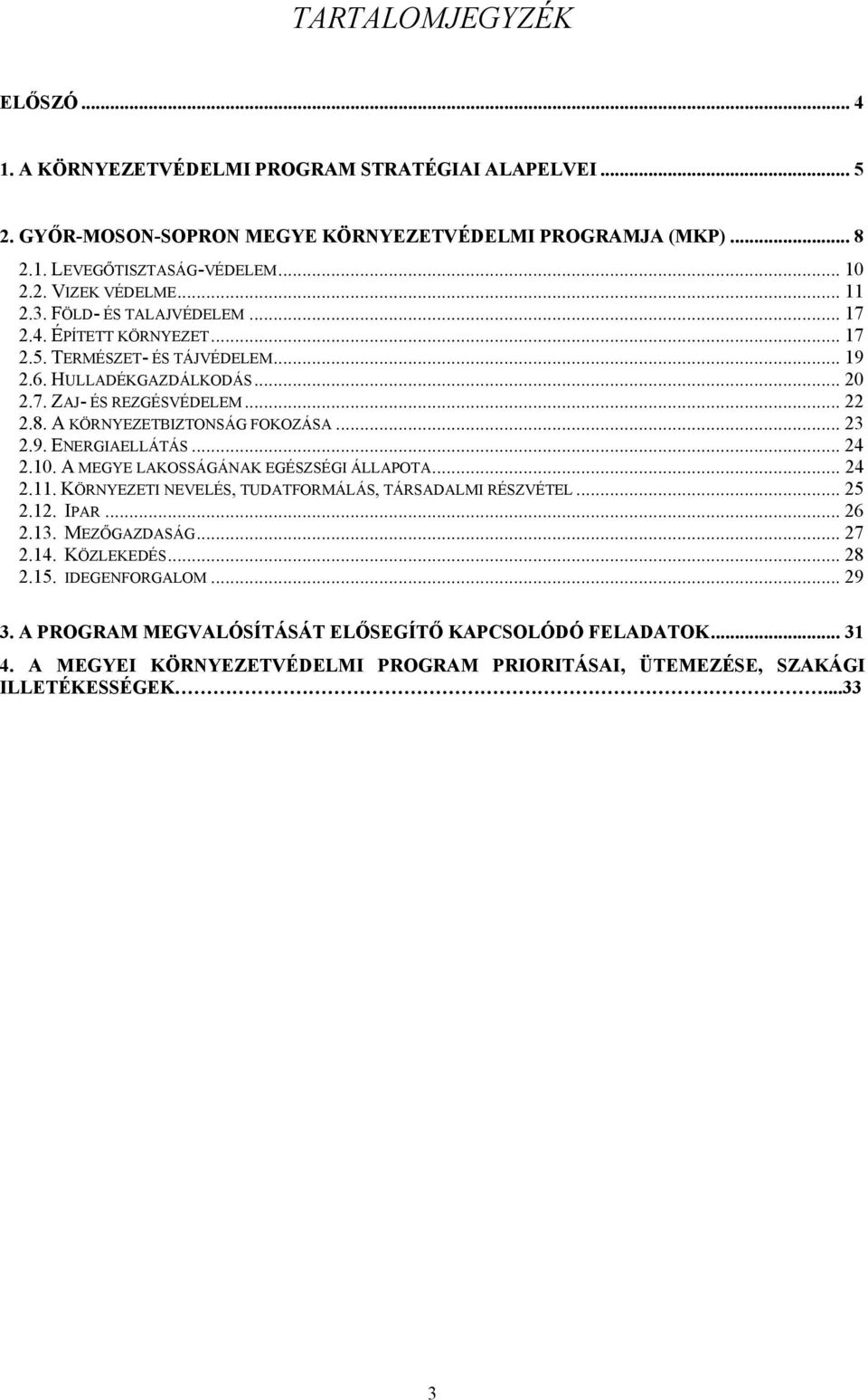 A KÖRNYEZETBIZTONSÁG FOKOZÁSA... 23 2.9. ENERGIAELLÁTÁS... 24 2.10. A MEGYE LAKOSSÁGÁNAK EGÉSZSÉGI ÁLLAPOTA... 24 2.11. KÖRNYEZETI NEVELÉS, TUDATFORMÁLÁS, TÁRSADALMI RÉSZVÉTEL... 25 2.12. IPAR... 26 2.
