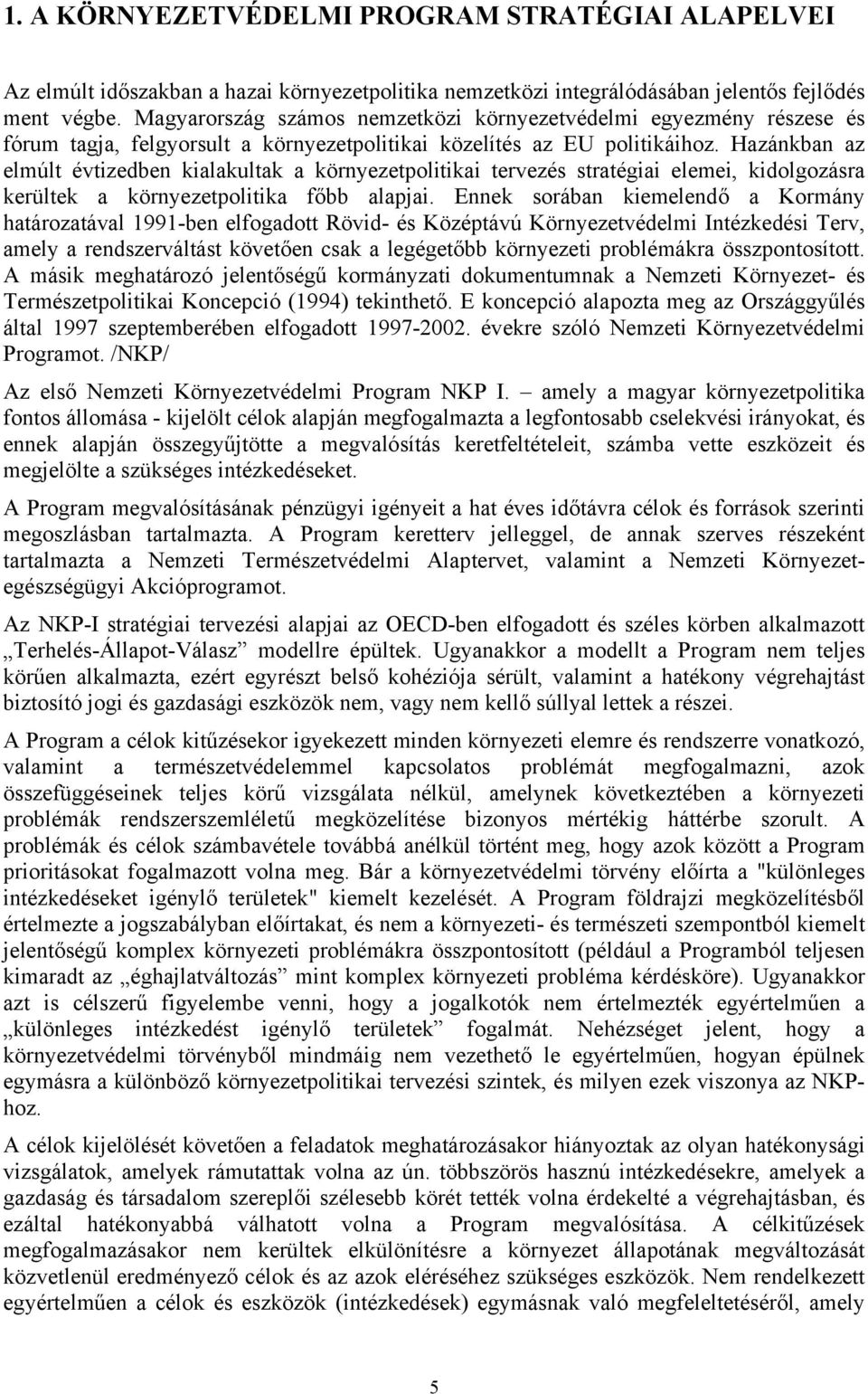 Hazánkban az elmúlt évtizedben kialakultak a környezetpolitikai tervezés stratégiai elemei, kidolgozásra kerültek a környezetpolitika főbb alapjai.