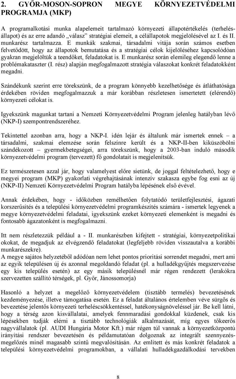 E munkák szakmai, társadalmi vitája során számos esetben felvetődött, hogy az állapotok bemutatása és a stratégiai célok kijelöléséhez kapcsolódóan gyakran megjelöltük a teendőket, feladatokat is.