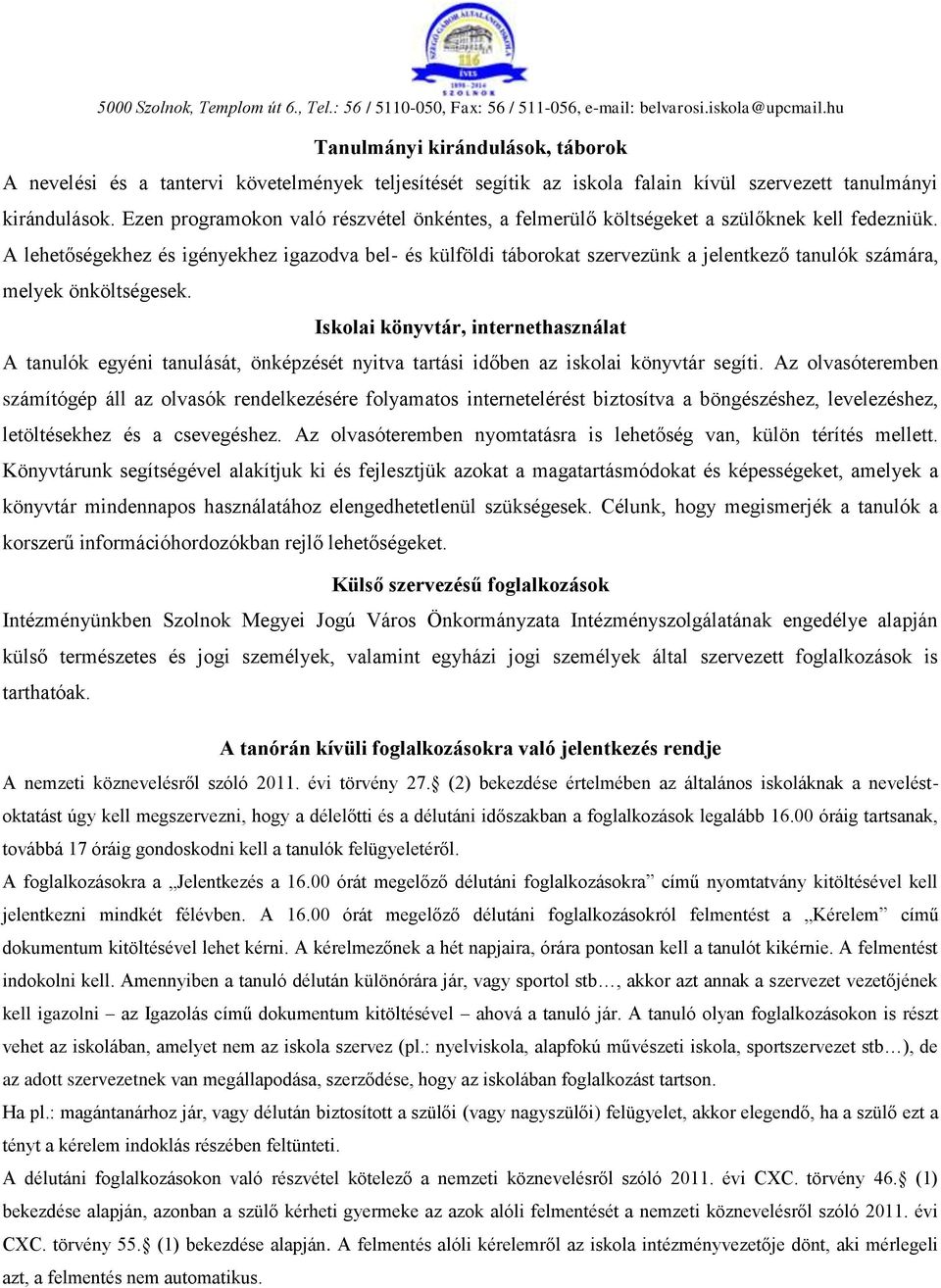 A lehetőségekhez és igényekhez igazodva bel- és külföldi táborokat szervezünk a jelentkező tanulók számára, melyek önköltségesek.