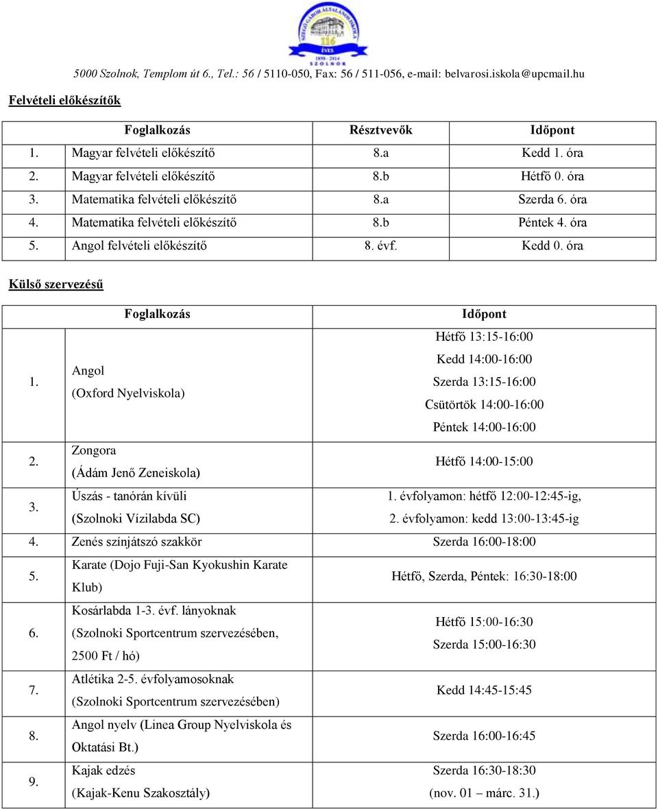 Kedd 14:00-16:00 Angol Szerda 13:15-16:00 (Oxford Nyelviskola) Csütörtök 14:00-16:00 Péntek 14:00-16:00 2. Zongora (Ádám Jenő Zeneiskola) Hétfő 14:00-15:00 3. Úszás - tanórán kívüli 1.