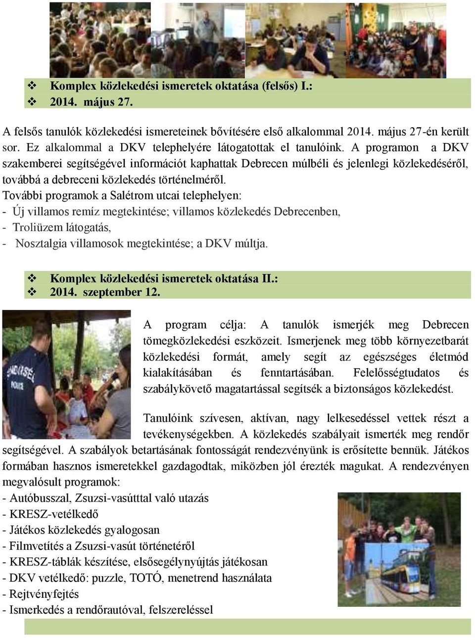 A programon a DKV szakemberei segítségével információt kaphattak Debrecen múlbéli és jelenlegi közlekedéséről, továbbá a debreceni közlekedés történelméről.