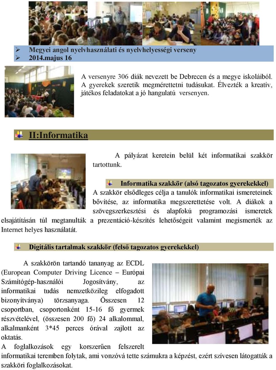 Informatika szakkör (alsó tagozatos gyerekekkel) A szakkör elsődleges célja a tanulók informatikai ismereteinek bővítése, az informatika megszerettetése volt.