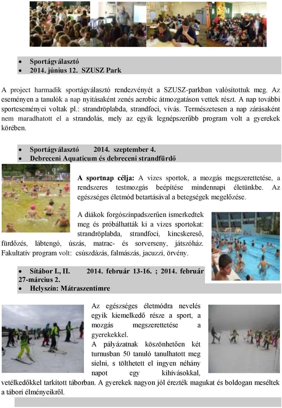 Természetesen a nap zárásaként nem maradhatott el a strandolás, mely az egyik legnépszerűbb program volt a gyerekek körében. Sportágválasztó 2014. szeptember 4.