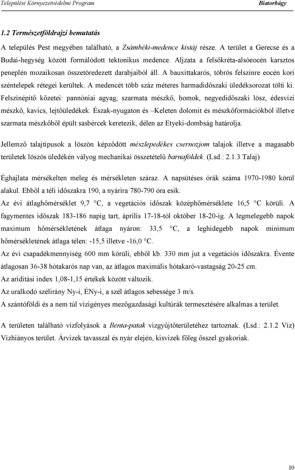 A medencét több száz méteres harmadidőszaki üledéksorozat tölti ki. Felszínépítő kőzetei: pannóniai agyag, szarmata mészkő, homok, negyedidőszaki lösz, édesvízi mészkő, kavics, lejtőüledékek.