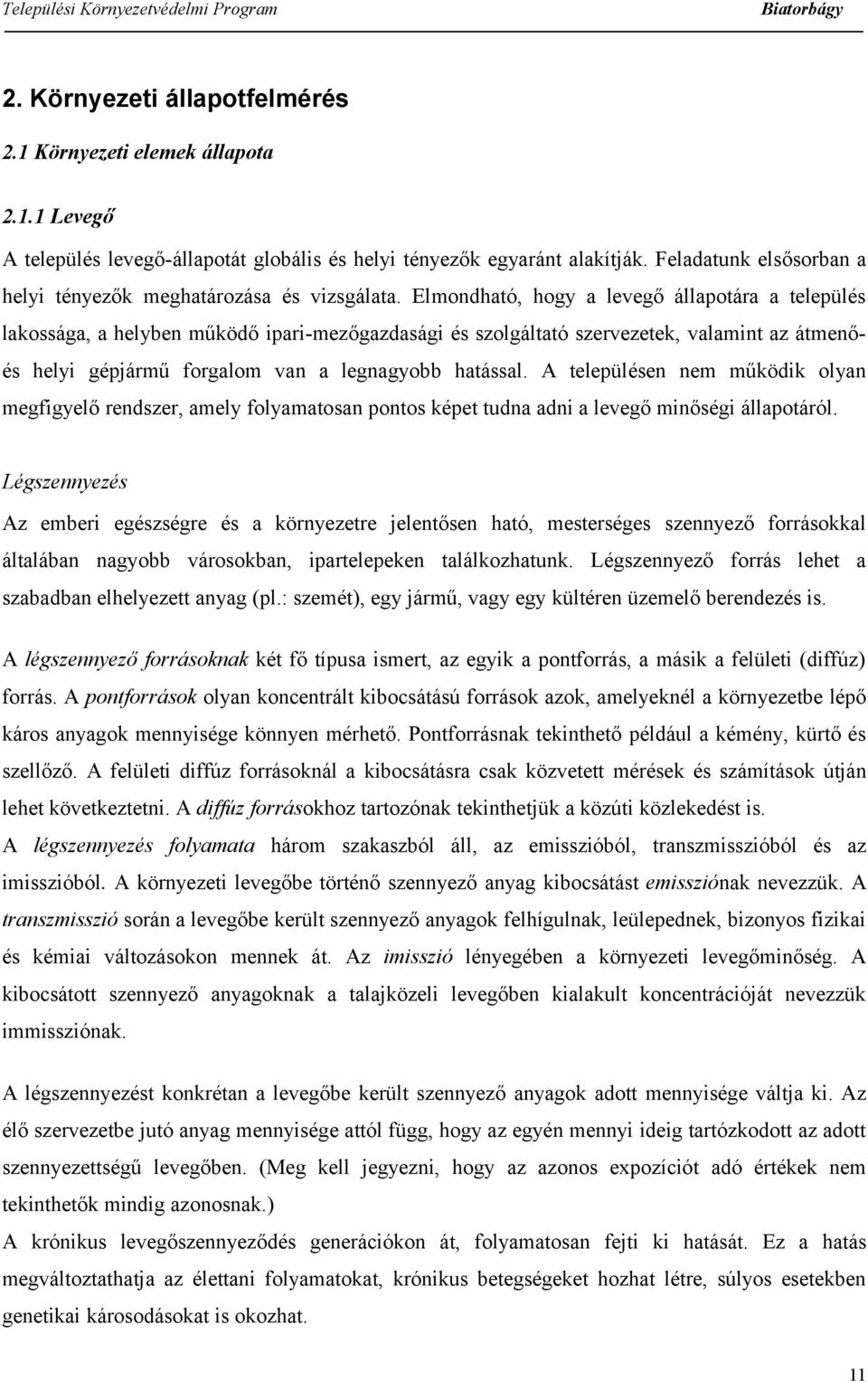 Elmondható, hogy a levegő állapotára a település lakossága, a helyben működő ipari-mezőgazdasági és szolgáltató szervezetek, valamint az átmenőés helyi gépjármű forgalom van a legnagyobb hatással.