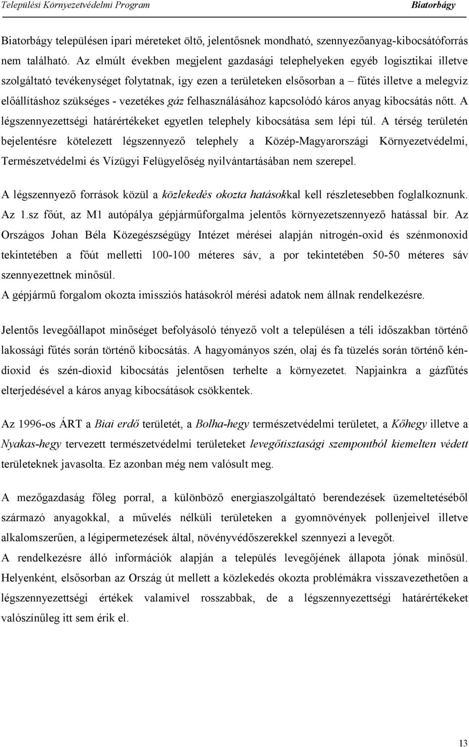 szükséges - vezetékes gáz felhasználásához kapcsolódó káros anyag kibocsátás nőtt. A légszennyezettségi határértékeket egyetlen telephely kibocsátása sem lépi túl.