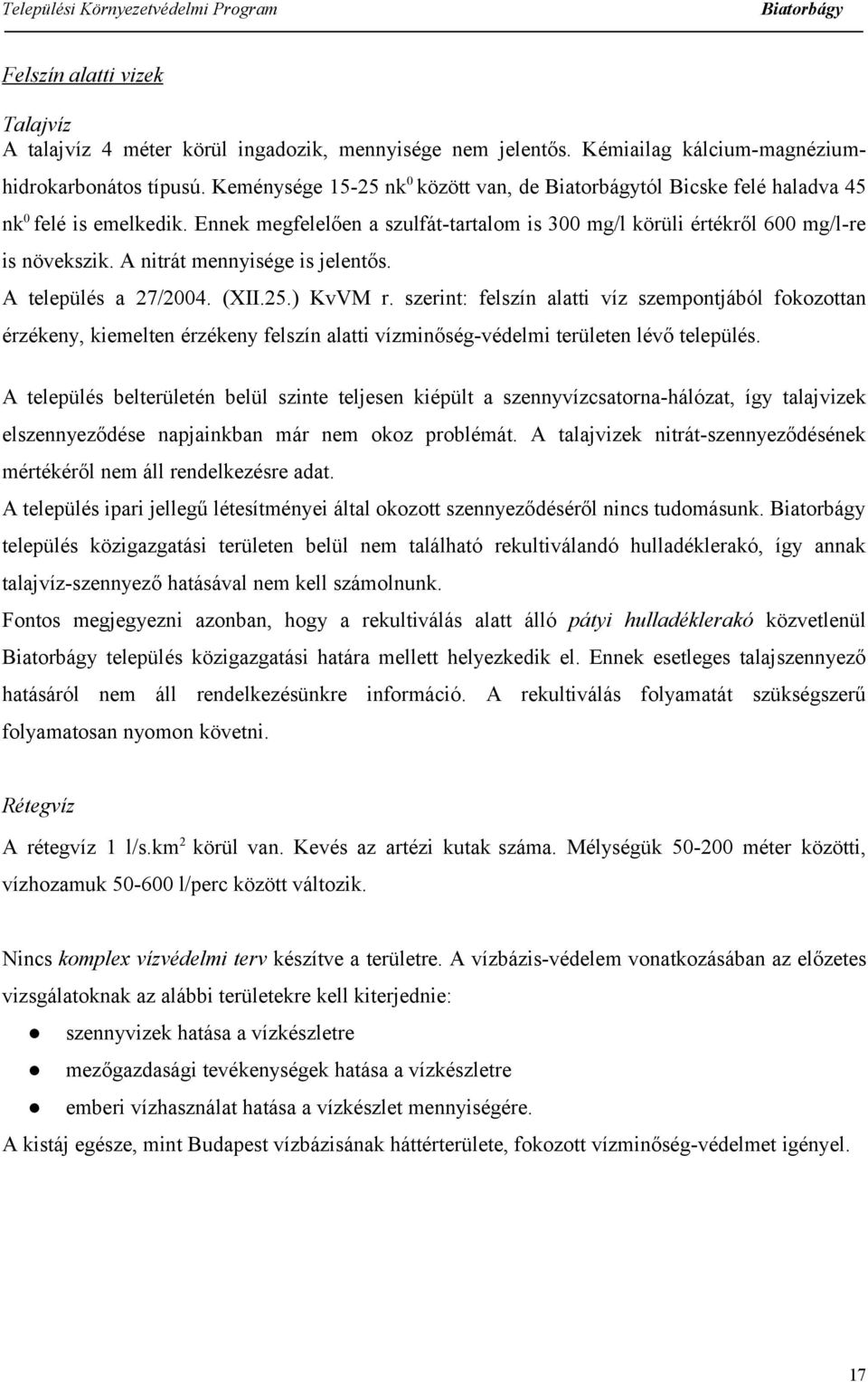 A nitrát mennyisége is jelentős. A település a 27/2004. (XII.25.) KvVM r.