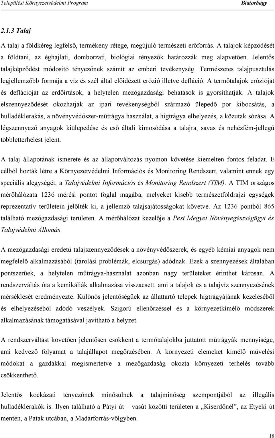 A termőtalajok erózióját és deflációját az erdőirtások, a helytelen mezőgazdasági behatások is gyorsíthatják.