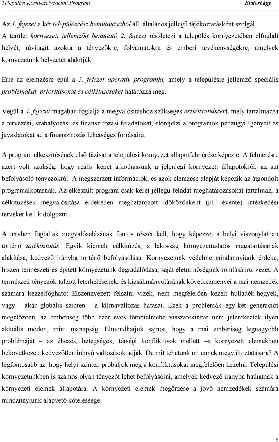 Erre az elemzésre épül a 3. fejezet operatív programja, amely a településre jellemző speciális problémákat, prioritásokat és célkitűzéseket határozza meg. Végül a 4.