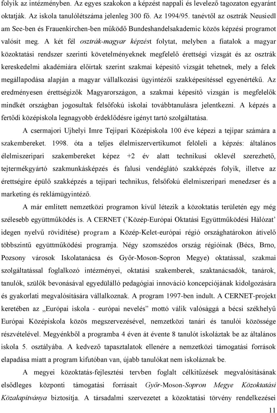 A két fél osztrák-magyar képzést folytat, melyben a fiatalok a magyar közoktatási rendszer szerinti követelményeknek megfelelő érettségi vizsgát és az osztrák kereskedelmi akadémiára előírtak szerint