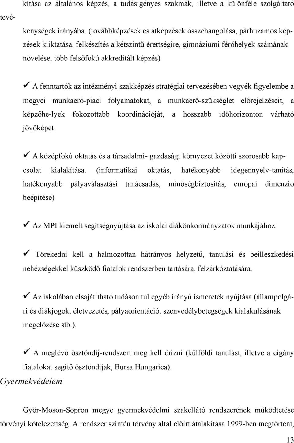 fenntartók az intézményi szakképzés stratégiai tervezésében vegyék figyelembe a megyei munkaerő-piaci folyamatokat, a munkaerő-szükséglet előrejelzéseit, a képzőhe-lyek fokozottabb koordinációját, a