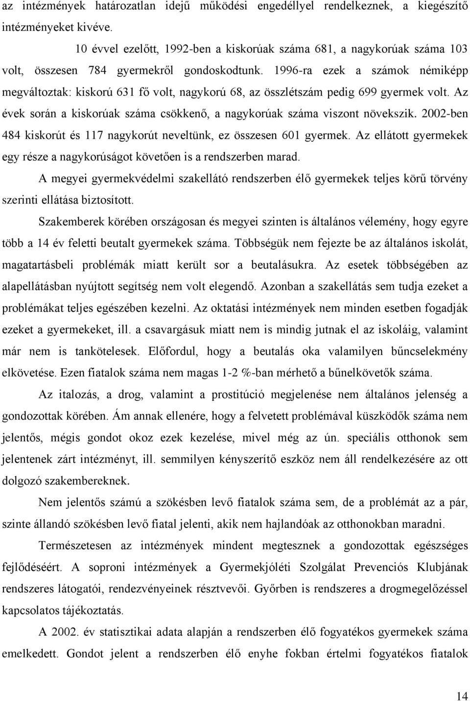 1996-ra ezek a számok némiképp megváltoztak: kiskorú 631 fő volt, nagykorú 68, az összlétszám pedig 699 gyermek volt. Az évek során a kiskorúak száma csökkenő, a nagykorúak száma viszont növekszik.