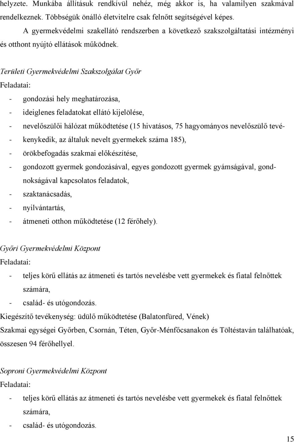 Területi Gyermekvédelmi Szakszolgálat Győr Feladatai: - gondozási hely meghatározása, - ideiglenes feladatokat ellátó kijelölése, - nevelőszülői hálózat működtetése (15 hivatásos, 75 hagyományos