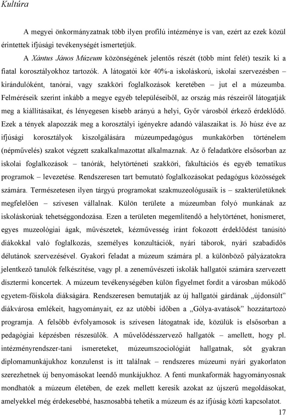 A látogatói kör 40%-a iskoláskorú, iskolai szervezésben kirándulóként, tanórai, vagy szakköri foglalkozások keretében jut el a múzeumba.