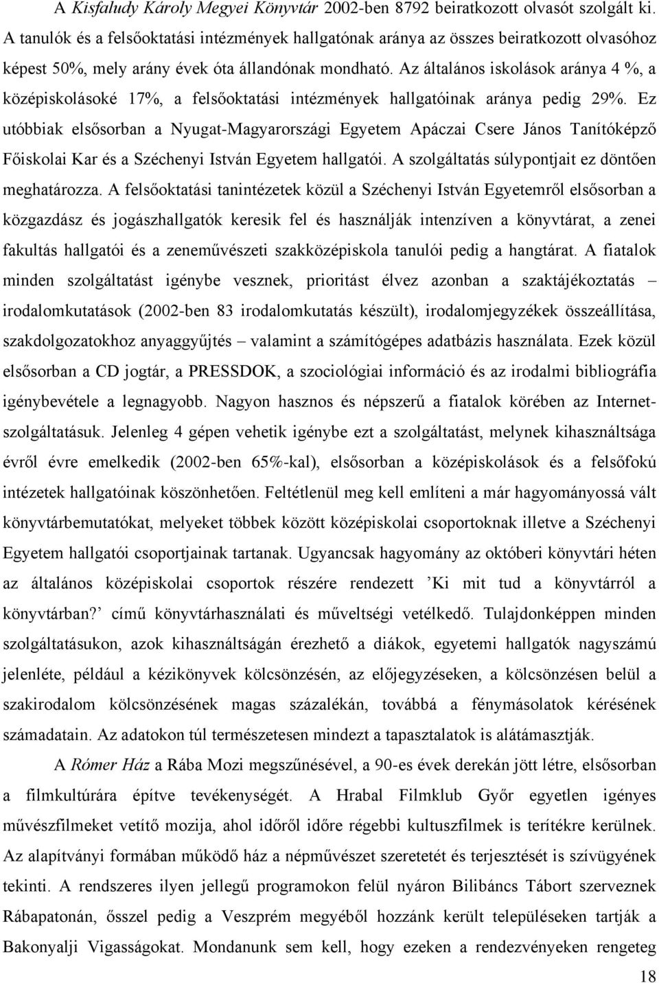 Az általános iskolások aránya 4 %, a középiskolásoké 17%, a felsőoktatási intézmények hallgatóinak aránya pedig 29%.