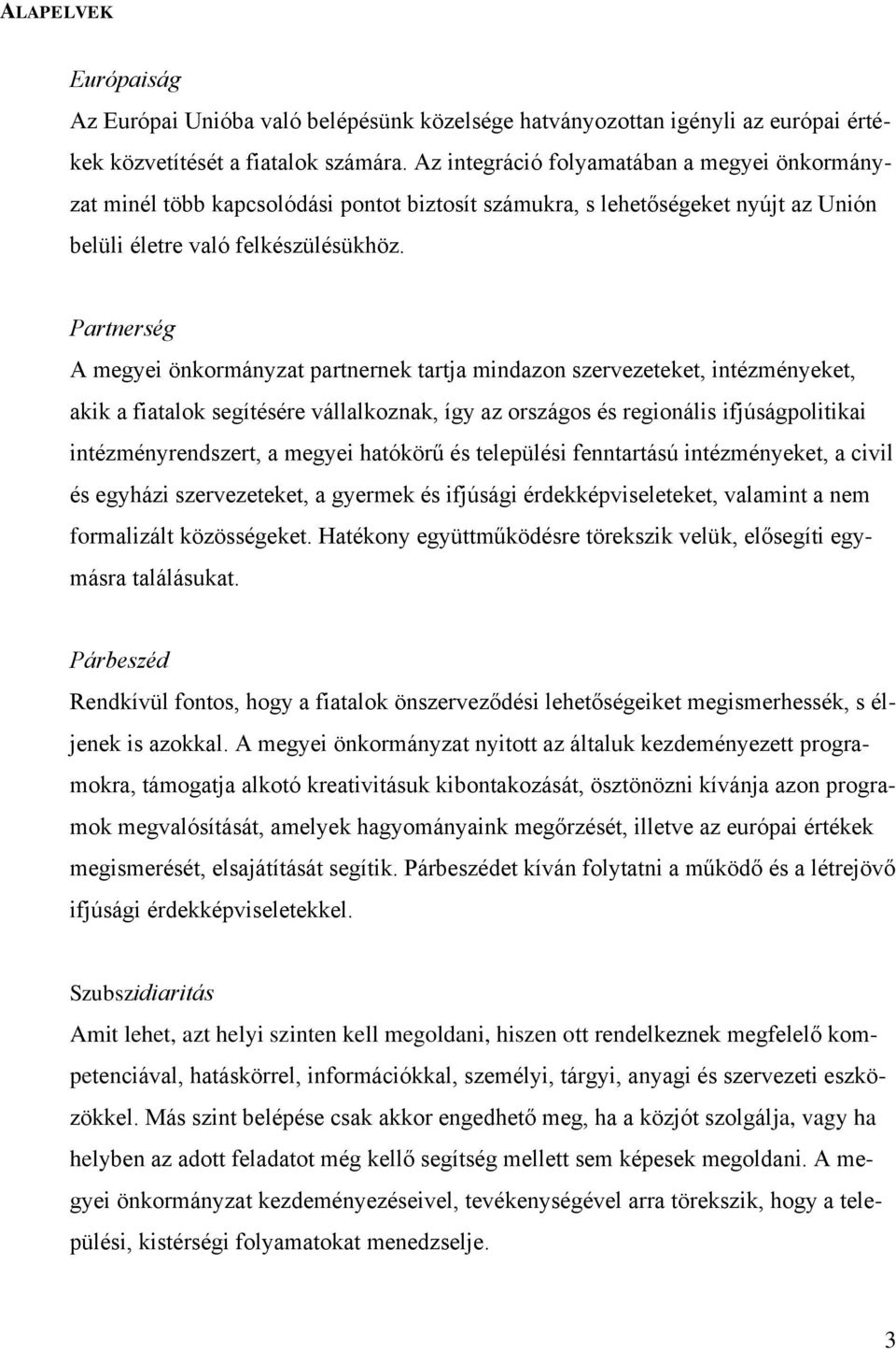 Partnerség A megyei önkormányzat partnernek tartja mindazon szervezeteket, intézményeket, akik a fiatalok segítésére vállalkoznak, így az országos és regionális ifjúságpolitikai intézményrendszert, a