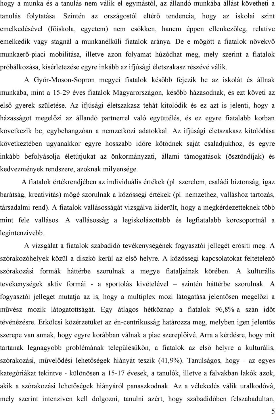 De e mögött a fiatalok növekvő munkaerő-piaci mobilitása, illetve azon folyamat húzódhat meg, mely szerint a fiatalok próbálkozása, kísérletezése egyre inkább az ifjúsági életszakasz részévé válik.