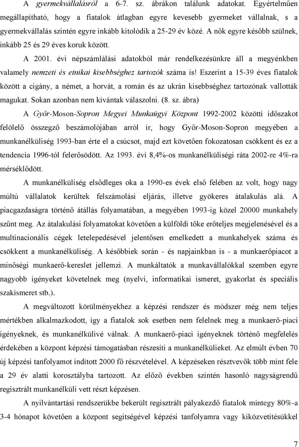 A nők egyre később szülnek, inkább 25 és 29 éves koruk között. A 2001. évi népszámlálási adatokból már rendelkezésünkre áll a megyénkben valamely nemzeti és etnikai kisebbséghez tartozók száma is!