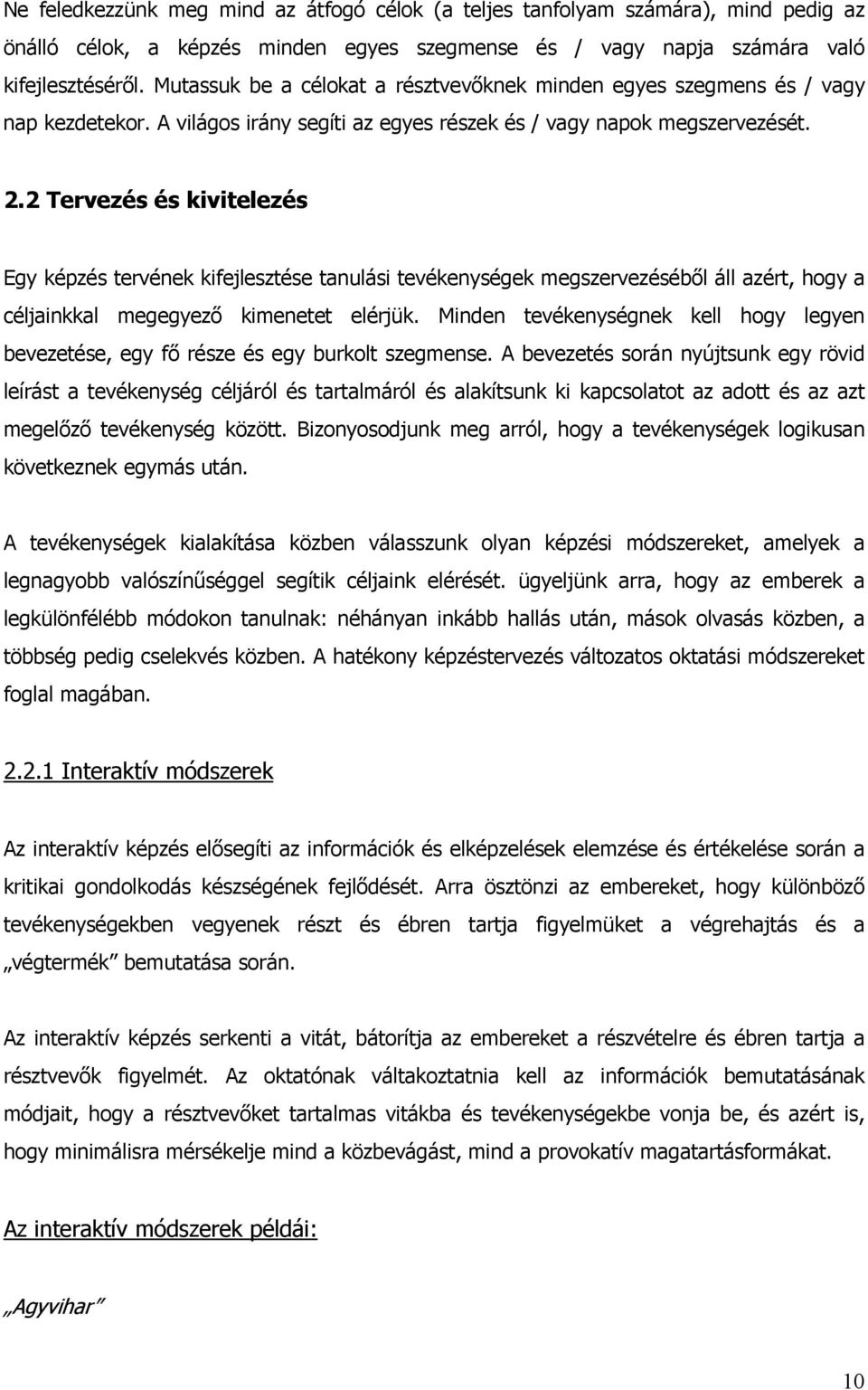 2 Tervezés és kivitelezés Egy képzés tervének kifejlesztése tanulási tevékenységek megszervezéséből áll azért, hogy a céljainkkal megegyező kimenetet elérjük.