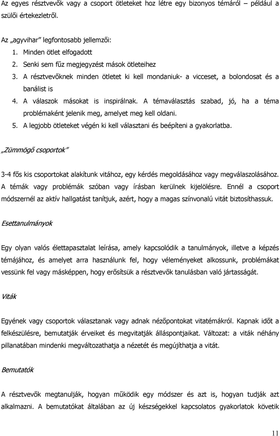 A témaválasztás szabad, jó, ha a téma problémaként jelenik meg, amelyet meg kell oldani. 5. A legjobb ötleteket végén ki kell választani és beépíteni a gyakorlatba.