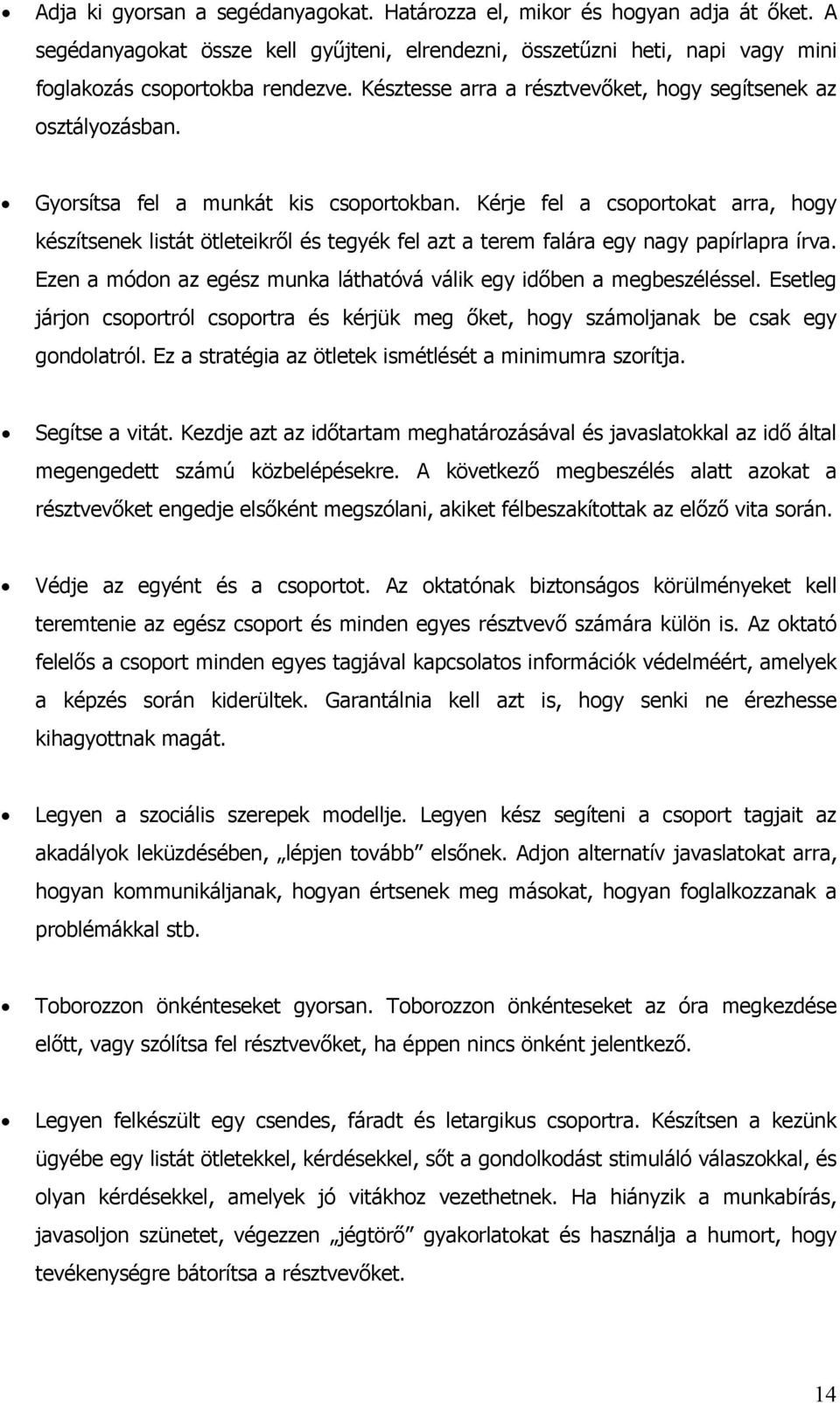 Kérje fel a csoportokat arra, hogy készítsenek listát ötleteikről és tegyék fel azt a terem falára egy nagy papírlapra írva. Ezen a módon az egész munka láthatóvá válik egy időben a megbeszéléssel.