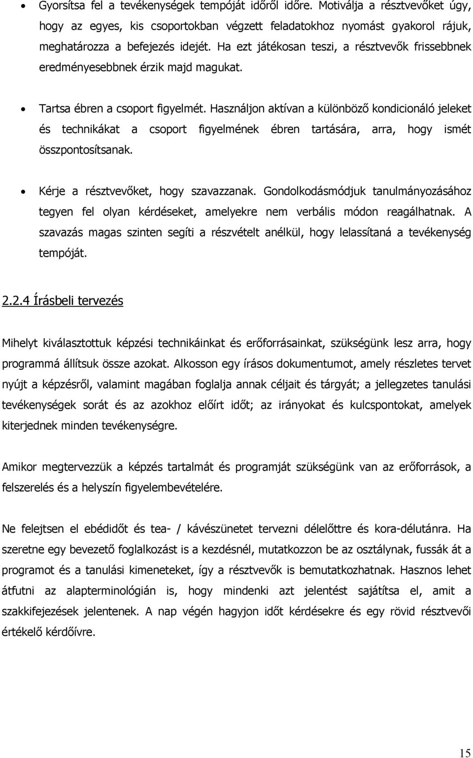 Használjon aktívan a különböző kondicionáló jeleket és technikákat a csoport figyelmének ébren tartására, arra, hogy ismét összpontosítsanak. Kérje a résztvevőket, hogy szavazzanak.