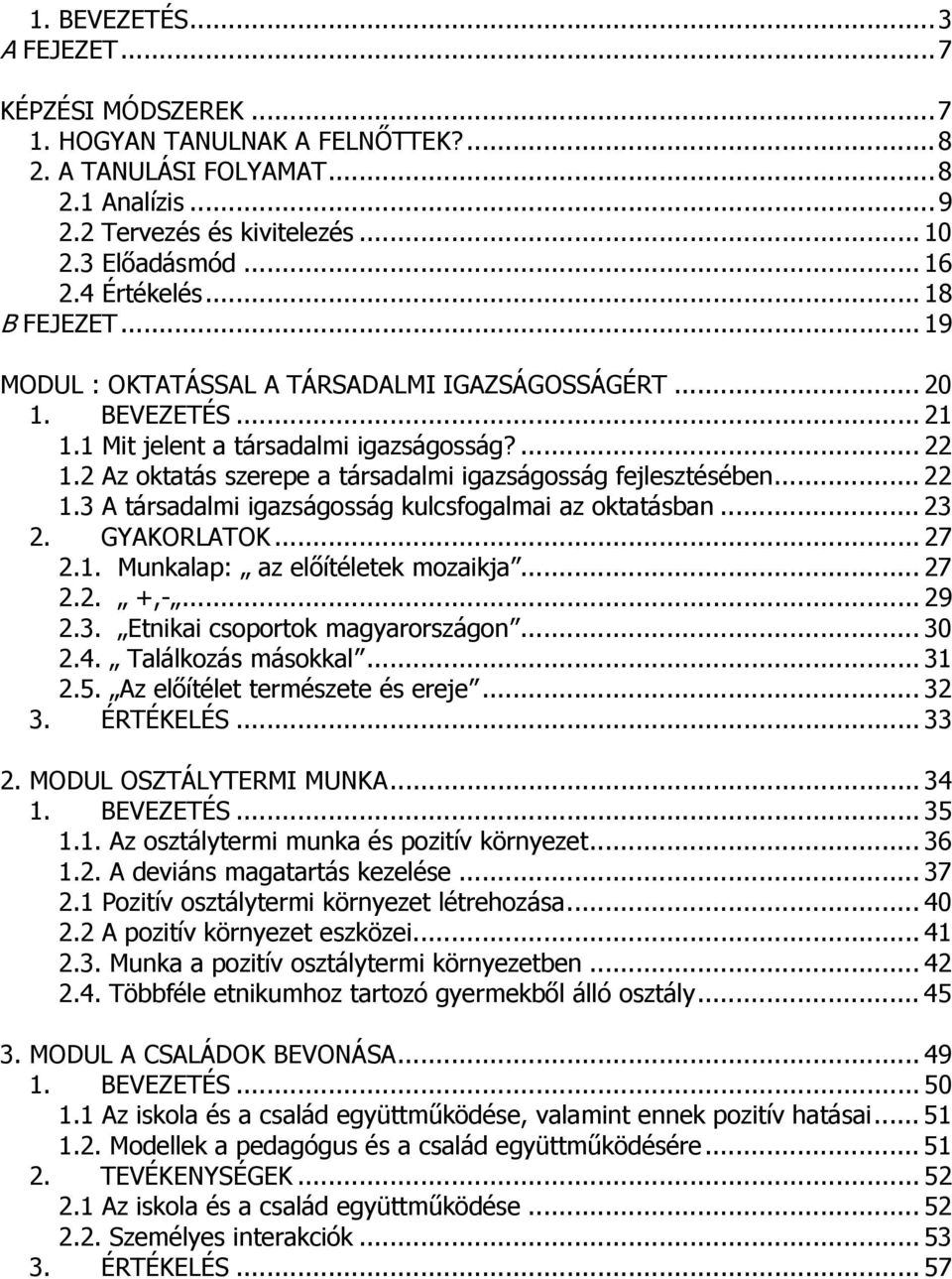 2 Az oktatás szerepe a társadalmi igazságosság fejlesztésében... 22 1.3 A társadalmi igazságosság kulcsfogalmai az oktatásban... 23 2. GYAKORLATOK... 27 2.1. Munkalap: az előítéletek mozaikja... 27 2.2. +,-.