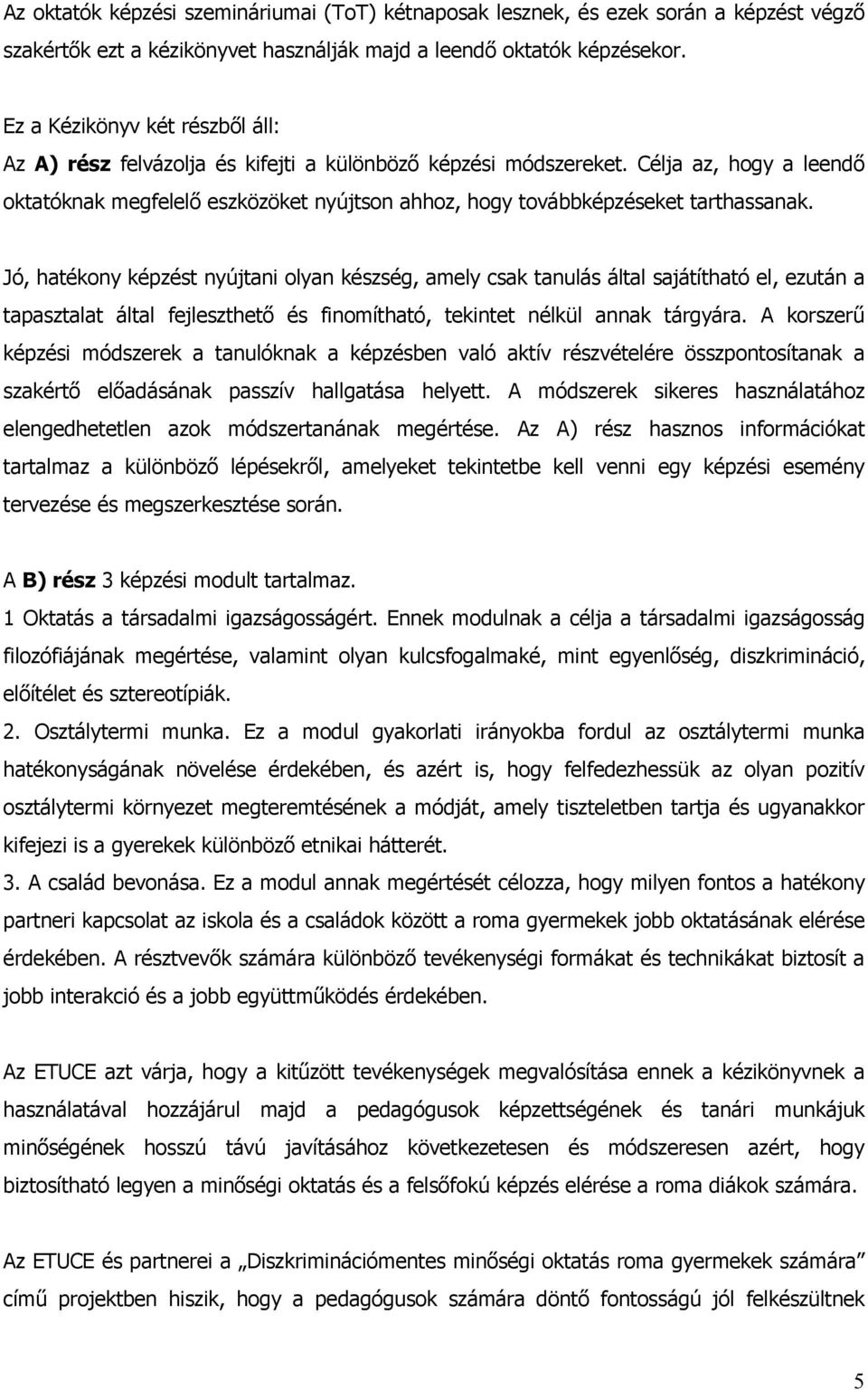 Célja az, hogy a leendő oktatóknak megfelelő eszközöket nyújtson ahhoz, hogy továbbképzéseket tarthassanak.