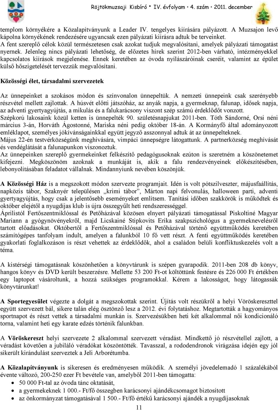 Jelenleg nincs pályázati lehetıség, de elızetes hírek szerint 2012-ben várható, intézményekkel kapcsolatos kiírások megjelenése.