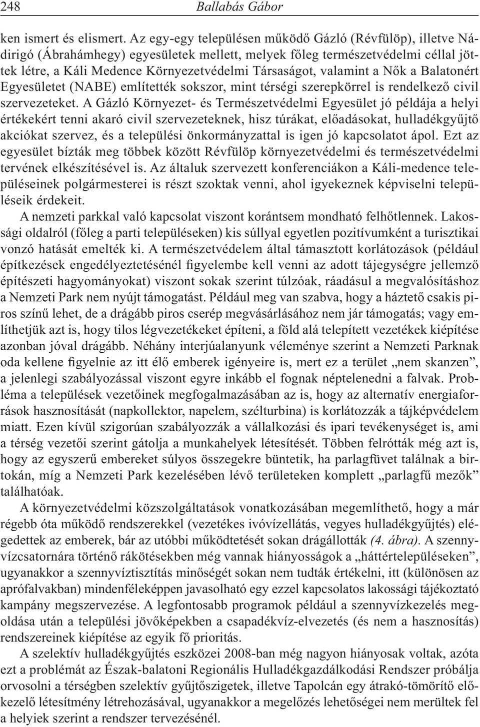 valamint a Nők a Balatonért Egyesületet (NABE) említették sokszor, mint térségi szerepkörrel is rendelkező civil szervezeteket.