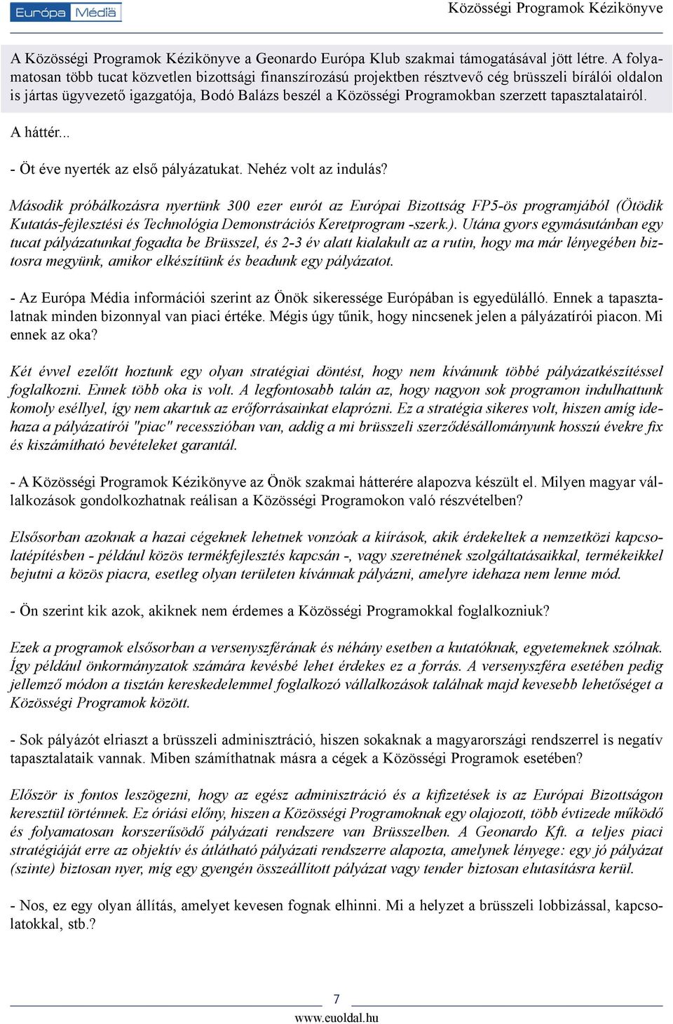 tapasztalatairól. A háttér... - Öt éve nyerték az elsõ pályázatukat. Nehéz volt az indulás?