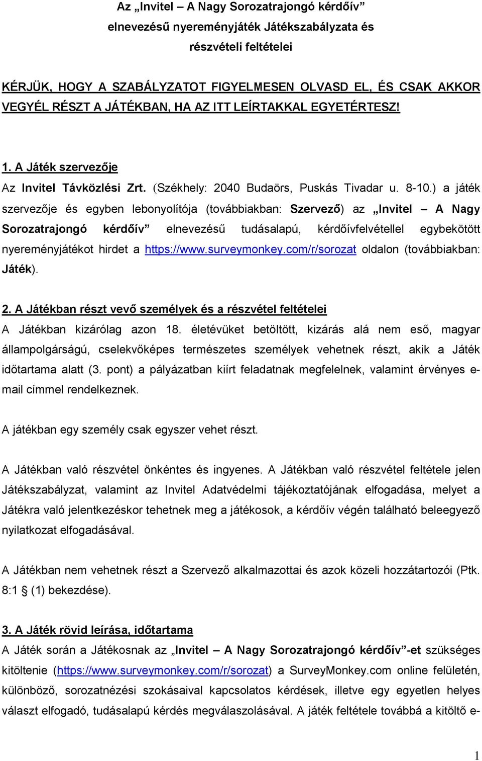 ) a játék szervezője és egyben lebonyolítója (továbbiakban: Szervező) az Invitel A Nagy Sorozatrajongó kérdőív elnevezésű tudásalapú, kérdőívfelvétellel egybekötött nyereményjátékot hirdet a