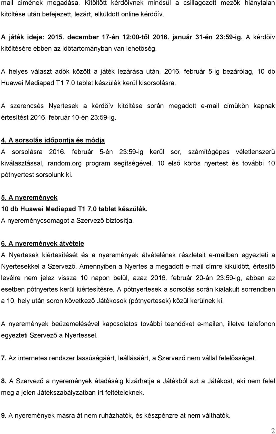 0 tablet készülék kerül kisorsolásra. A szerencsés Nyertesek a kérdőív kitöltése során megadott e-mail címükön kapnak értesítést 2016. február 10-én 23:59-ig. 4.