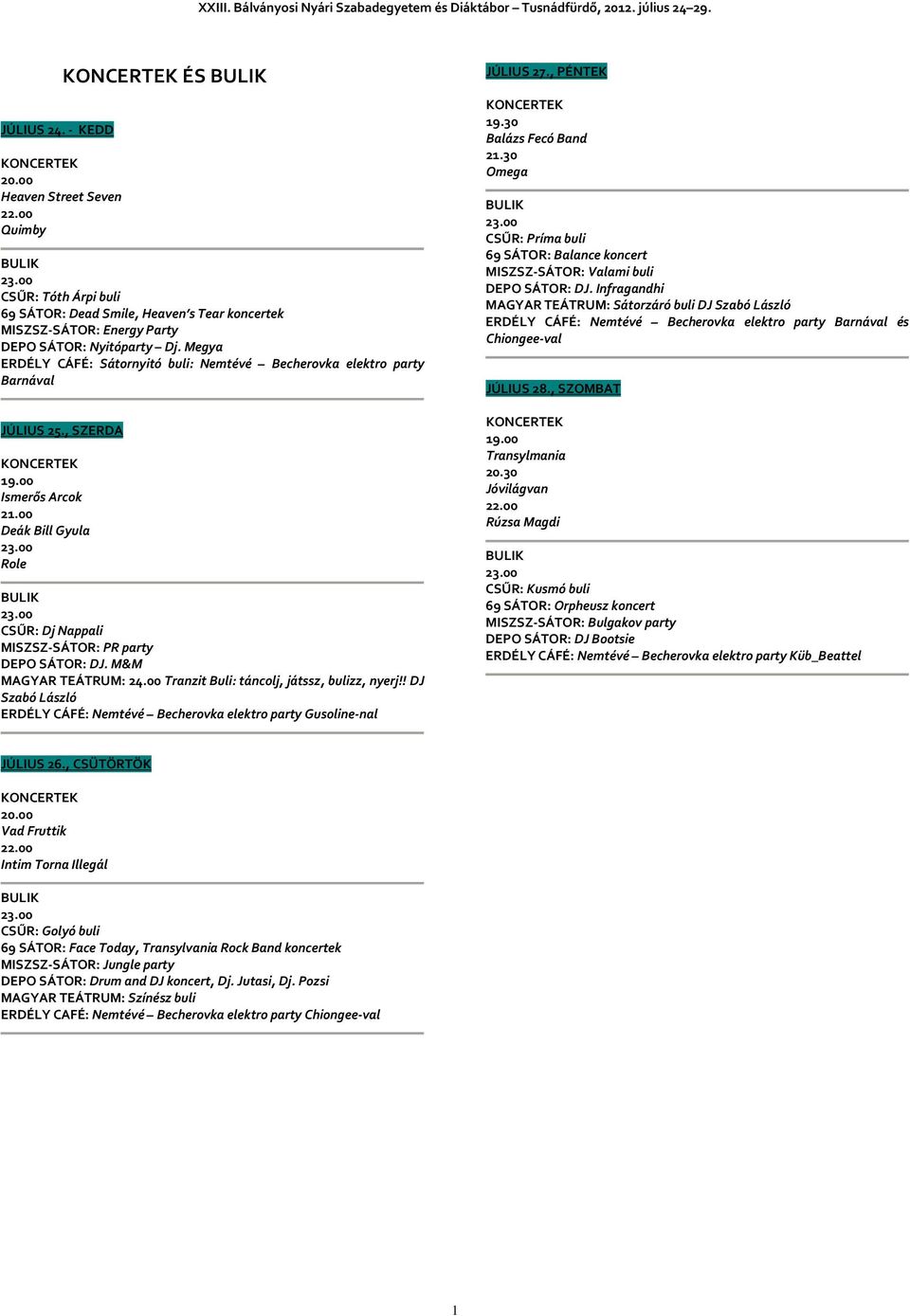 Megya ERDÉLY CÁFÉ: Sátornyitó buli: Nemtévé Becherovka elektro party Barnával KONCERTEK Ismerős Arcok 21.00 Deák Bill Gyula Role BULIK CSŰR: Dj Nappali MISZSZ-SÁTOR: PR party DEPO SÁTOR: DJ.