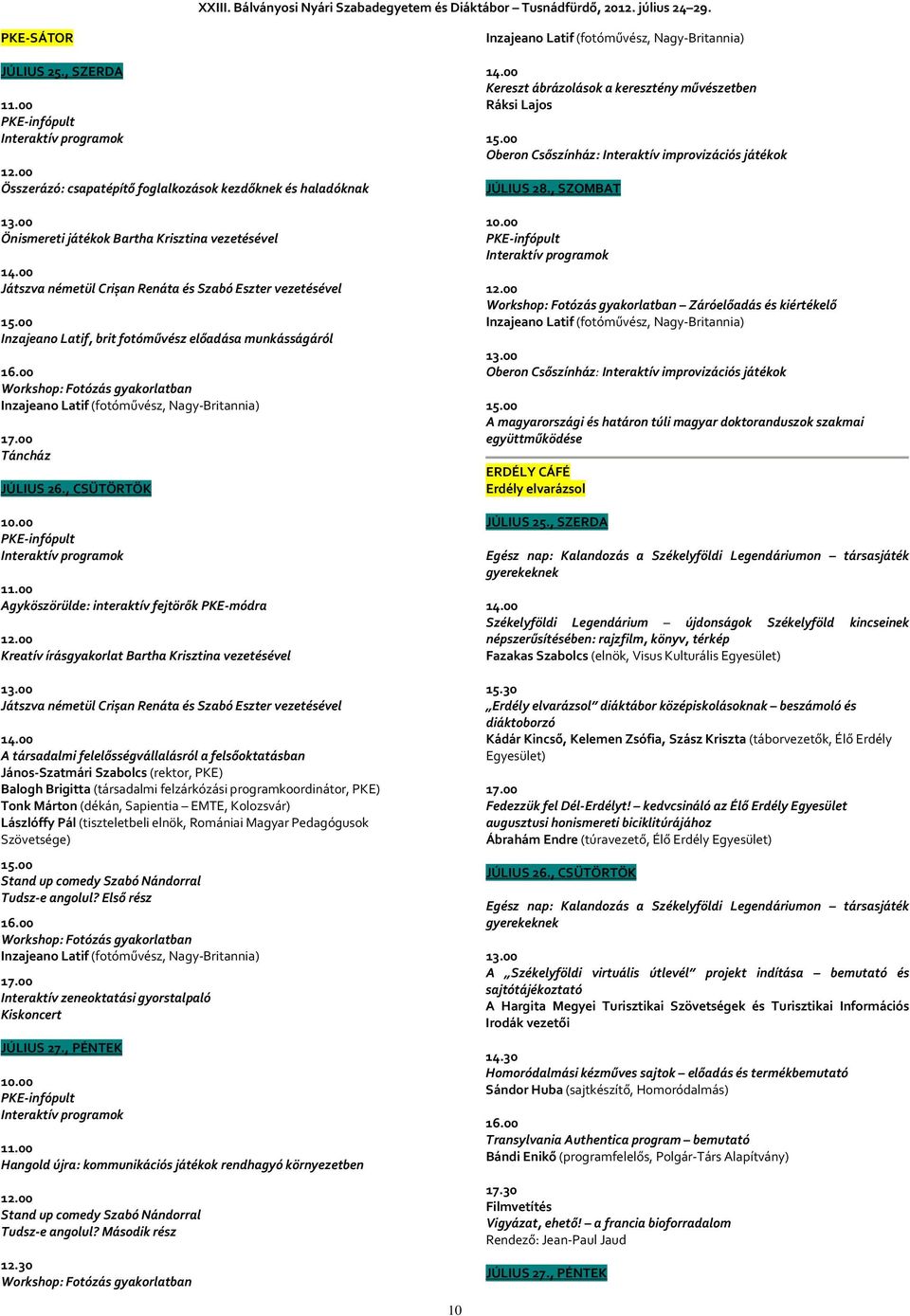 Agyköszörülde: interaktív fejtörők PKE-módra Kreatív írásgyakorlat Bartha Krisztina vezetésével Játszva németül Crișan Renáta és Szabó Eszter vezetésével A társadalmi felelősségvállalásról a