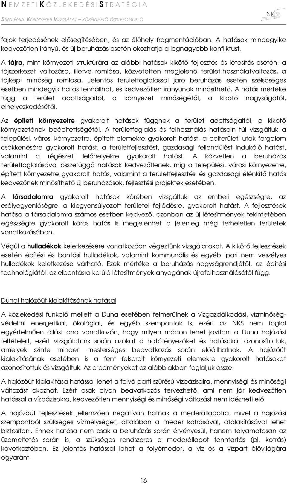 minőség romlása. Jelentős területfoglalással járó beruházás esetén szélsőséges esetben mindegyik hatás fennállhat, és kedvezőtlen irányúnak minősíthető.